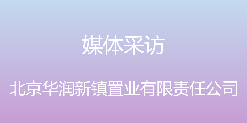 媒体采访 - 北京华润新镇置业有限责任公司