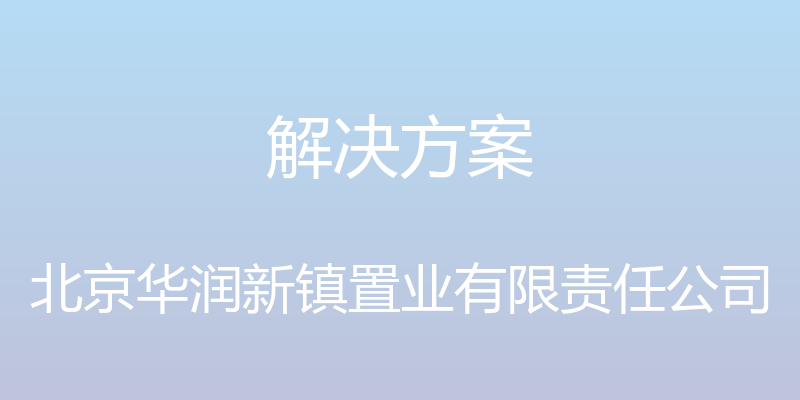 解决方案 - 北京华润新镇置业有限责任公司