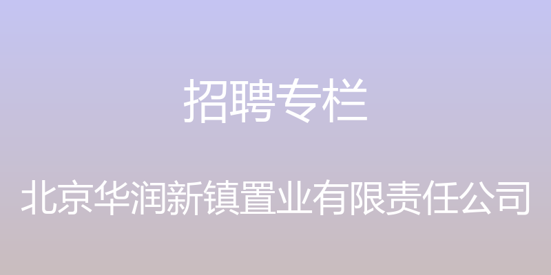 招聘专栏 - 北京华润新镇置业有限责任公司